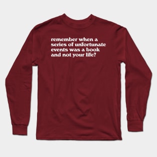 Remember When The Series of Unfortunate Events Was a Book Long Sleeve T-Shirt